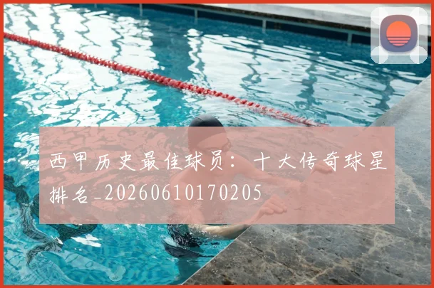 西甲历史最佳球员:十大传奇球星排名_20260610170205