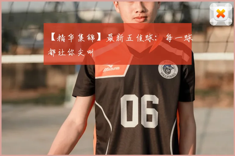 【精华集锦】最新五佳球:每一球都让你尖叫