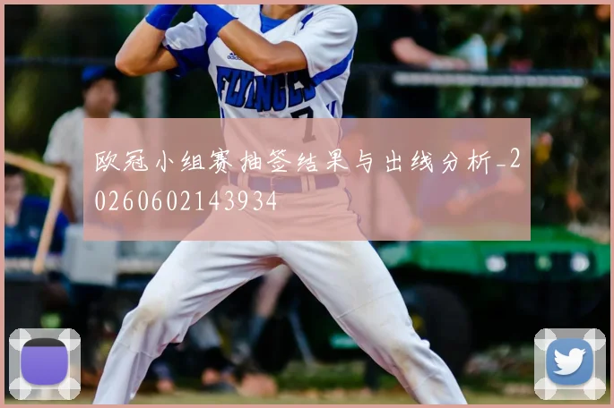 欧冠小组赛抽签结果与出线分析_20260602143934