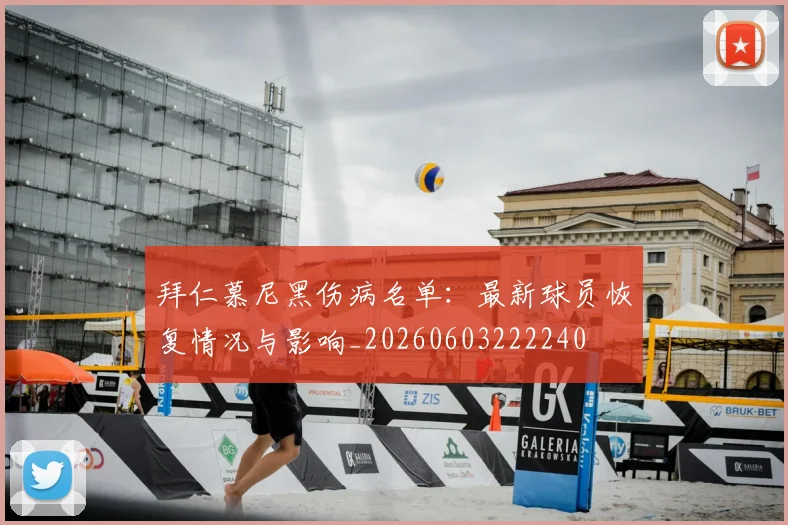 拜仁慕尼黑伤病名单:最新球员恢复情况与影响_20260603222240