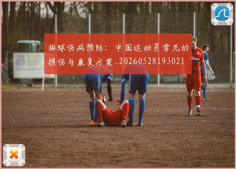 排球伤病预防：中国运动员常见的损伤与康复方案_20260528193021